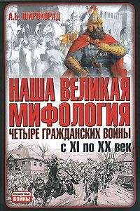Александр Широкорад - Наша великая мифология. Четыре гражданских войны с XI по XX век