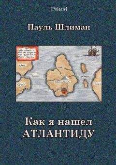 Пауль Шлиман - Как я нашел Атлантиду