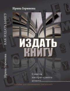 Ирина Горюнова - Как издать книгу. Советы литературного агента. (Пособие для начинающих писателей)