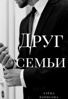 Друг семьи (СИ) - Борисова Алёна