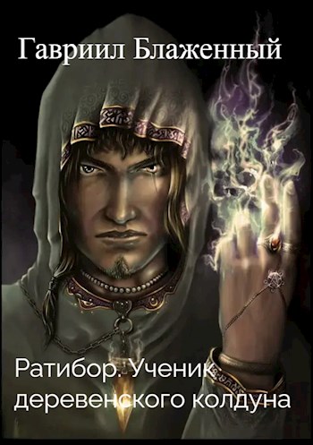 Ратибор. Ученик деревенского колдуна - Гавриил Блаженный