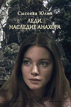 Леди. Наследие Анахора (СИ) - Сысоева Юлия