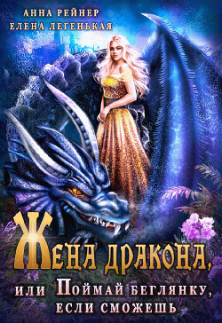 Жена дракона, или Поймай беглянку, если сможешь (СИ) - Рейнер Анна