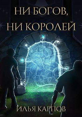 Ни богов, ни королей - Илья Витальевич Карпов