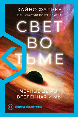Свет во тьме. Черные дыры, Вселенная и мы - Фальке Хайно