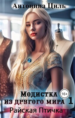 Модистка из другого мира 1. Райская птичка (СИ) - Циль Антонина