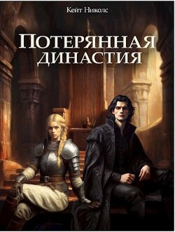 Потерянная династия (СИ) - Николс Кейт