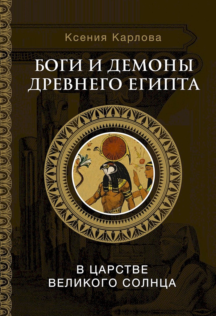 Боги и демоны Древнего Египта. В царстве великого солнца - Ксения Федоровна Карлова