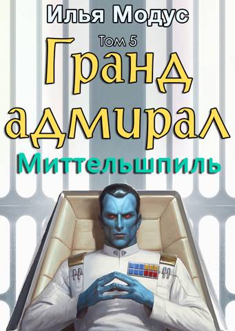 Гранд-адмирал. Том 5. Миттельшпиль - Илья Сергеевич Модус