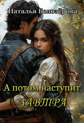 А потом наступит завтра - Наталья Белозёрова