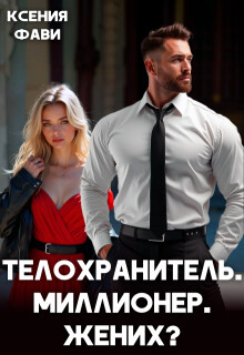 Телохранитель. Миллионер. Жених? (СИ) - Фави Ксения
