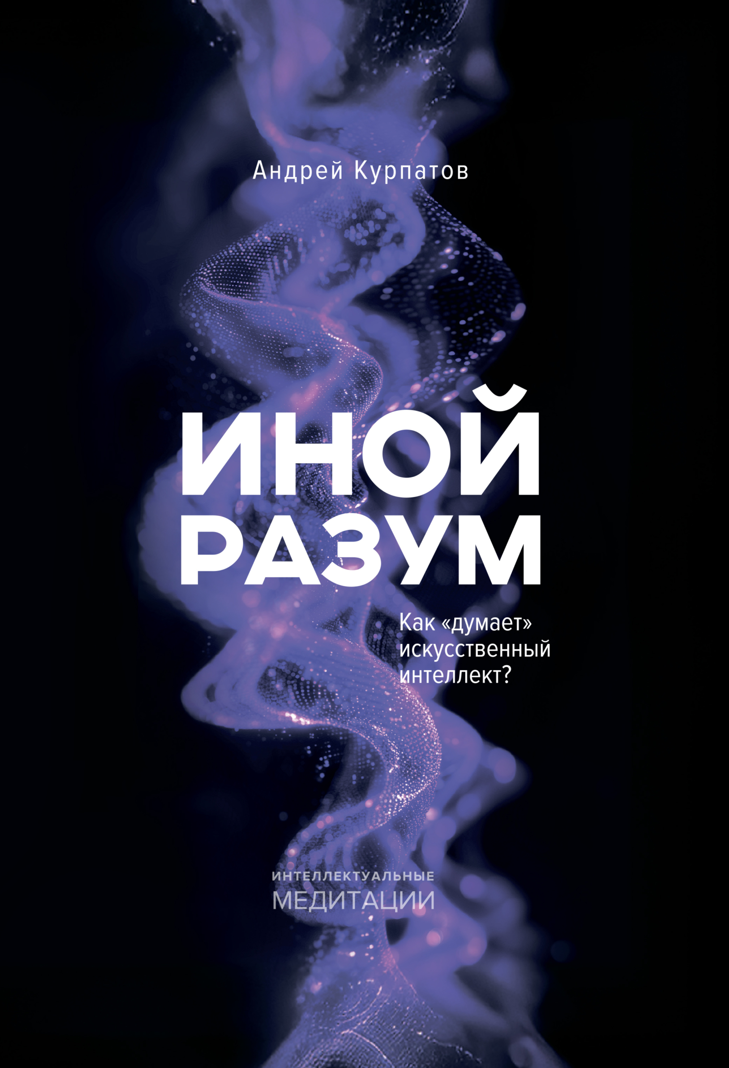 Иной разум. Как «думает» искусственный интеллект? - Андрей Владимирович Курпатов