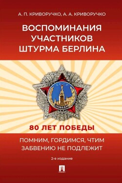 Воспоминания участников штурма Берлина - Криворучко Александр