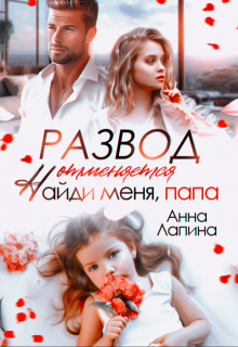Развод отменяется. Найди меня, папа! - Анна Лапина