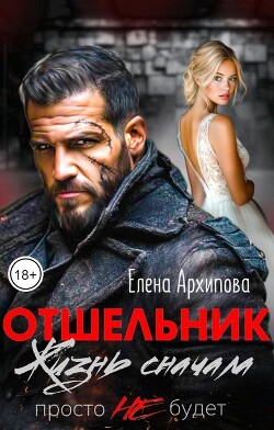 Отшельник. Жизнь сначала. Просто не будет (СИ) - Архипова Елена