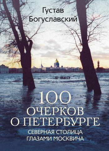 100 очерков о Петербурге. Северная столица глазами москвича - Густав Александрович Богуславский