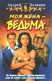 Андрей Белянин - Моя жена – ведьма
